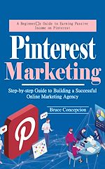 Télécharger le livre :  Pinterest Marketing: A Beginner's Guide to Earning Passive Income on Pinterest (Step-by-step Guide to Building a Successful Online Marketing Agency)