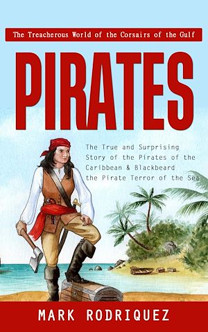 Téléchargez le livre :  Pirates: The Treacherous World of the Corsairs of the Gulf (The True and Surprising Story of the Pirates of the Caribbean & Blackbeard the Pirate Terror of the Sea)