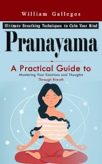 Télécharger le livre :  Pranayama: Ultimate Breathing Techniques to Calm Your Mind (A Practical Guide to Mastering Your Emotions and Thoughts Through Breath)