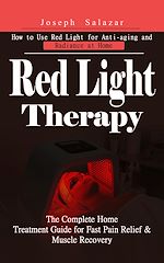Télécharger le livre :  Red Light Therapy: How to Use Red Light for Anti-aging and Radiance at Home (The Complete Home Treatment Guide for Fast Pain Relief & Muscle Recovery)