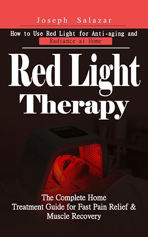 Téléchargez le livre :  Red Light Therapy: How to Use Red Light for Anti-aging and Radiance at Home (The Complete Home Treatment Guide for Fast Pain Relief & Muscle Recovery)