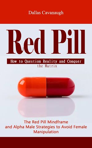Téléchargez le livre :  Red Pill: How to Question Reality and Conquer the Matrix (The Red Pill Mindframe and Alpha Male Strategies to Avoid Female Manipulation)