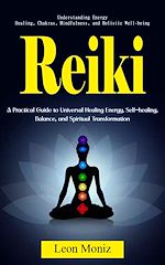 Télécharger le livre :  Reiki: Understanding Energy Healing, Chakras, Mindfulness, and Holistic Well-being (A Practical Guide to Universal Healing Energy, Self-healing, Balance, and Spiritual Transformation)