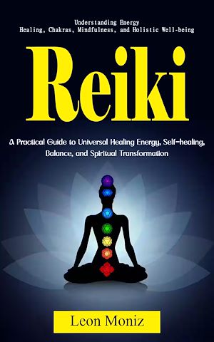 Download the eBook: Reiki: Understanding Energy Healing, Chakras, Mindfulness, and Holistic Well-being (A Practical Guide to Universal Healing Energy, Self-healing, Balance, and Spiritual Transformation)