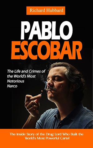 Téléchargez le livre :  Pablo Escobar: The Life and Crimes of the World's Most Notorious Narco (The Inside Story of the Drug Lord Who Built the World's Most Powerful Cartel)