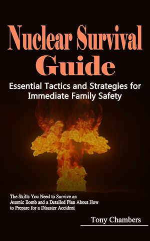 Téléchargez le livre :  Nuclear Survival Guide: Essential Tactics and Strategies for Immediate Family Safety (The Skills You Need to Survive an Atomic Bomb and a Detailed Plan About How to Prepare for a Disaster Accident)