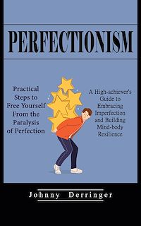 Download this ebook Perfectionism: Practical Steps to Free Yourself From the Paralysis of Perfection (A High-achiever's Guide to Embracing Imperfection and Building Mind-body Resilience)