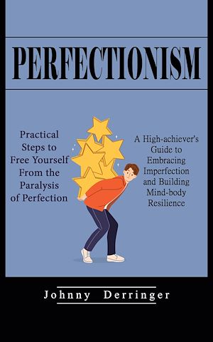 Download the eBook: Perfectionism: Practical Steps to Free Yourself From the Paralysis of Perfection (A High-achiever's Guide to Embracing Imperfection and Building Mind-body Resilience)