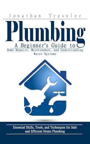 Téléchargez le livre :  Plumbing: A Beginner's Guide to Home Repairs, Maintenance, and Understanding Water Systems (Essential Skills, Tools, and Techniques for Safe and Efficient Home Plumbing)