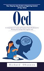 Download this eBook Ocd: Your Step-by-step Guide to Regaining Control of Your Mind (A Comprehensive Guide and Evidence-based Workbook for Winning the Internal Trial Against Ocd)