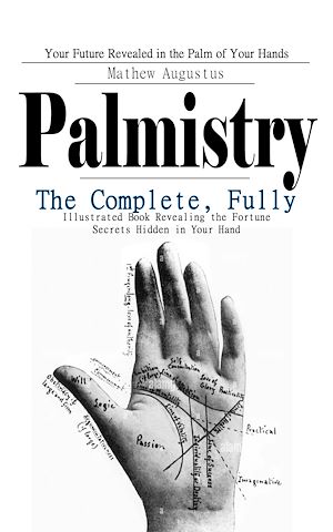 Téléchargez le livre :  Palmistry: Your Future Revealed in the Palm of Your Hands (The Complete, Fully Illustrated Book Revealing the Fortune Secrets Hidden in Your Hand)