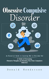 Download this ebook Obsessive Compulsive Disorder: An Essential Guide to Learning How to Overcome Ocd (A Guide to Overcoming Obsessive Thoughts and Breaking Free From Compulsive Behaviors)