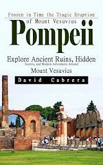 Télécharger le livre :  Pompeii: Frozen in Time the Tragic Eruption of Mount Vesuvius (Explore Ancient Ruins, Hidden Secrets, and Modern Adventures Around Mount Vesuvius)