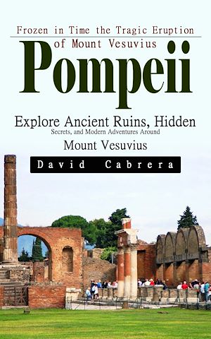 Téléchargez le livre :  Pompeii: Frozen in Time the Tragic Eruption of Mount Vesuvius (Explore Ancient Ruins, Hidden Secrets, and Modern Adventures Around Mount Vesuvius)