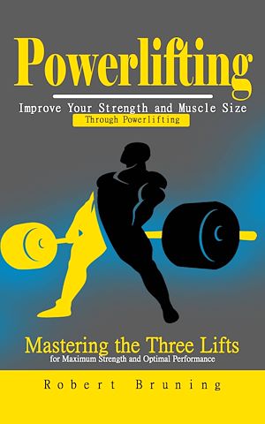 Téléchargez le livre :  Powerlifting: Improve Your Strength and Muscle Size Through Powerlifting (Mastering the Three Lifts for Maximum Strength and Optimal Performance)