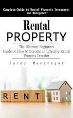 Télécharger le livre :  Rental Property: Complete Guide to Rental Property Investment and Management (The Ultimate Beginners Guide on How to Become an Effective Rental Property Investor)