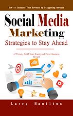Télécharger le livre :  Social Media Marketing: How to Increase Your Revenue by Staggering Amounts (Strategies to Stay Ahead of Trends, Build Your Brand, and Drive Business Growth)