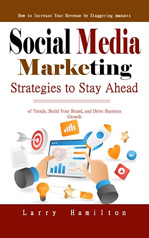 Téléchargez le livre :  Social Media Marketing: How to Increase Your Revenue by Staggering Amounts (Strategies to Stay Ahead of Trends, Build Your Brand, and Drive Business Growth)
