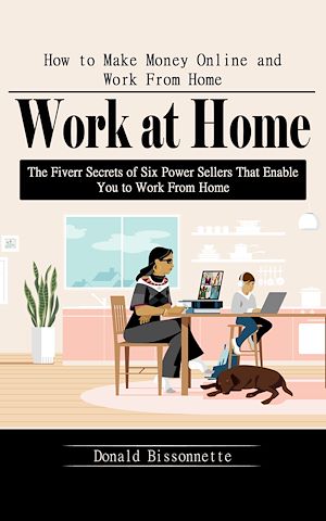 Téléchargez le livre :  Work at Home: How to Make Money Online and Work From Home (The Fiverr Secrets of Six Power Sellers That Enable You to Work From Home)