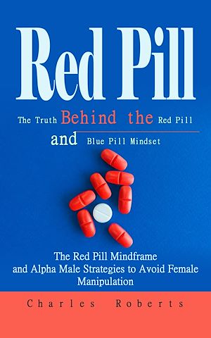 Téléchargez le livre :  Red Pill: The Truth Behind the Red Pill and Blue Pill Mindset (The Red Pill Mindframe and Alpha Male Strategies to Avoid Female Manipulation)