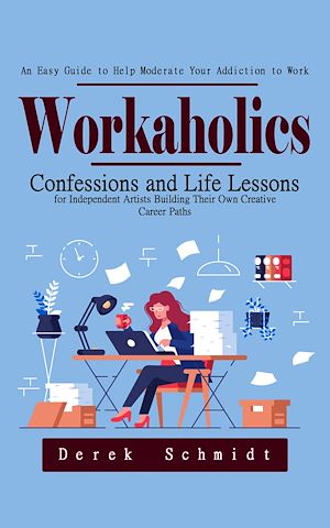 Téléchargez le livre :  Workaholics: An Easy Guide to Help Moderate Your Addiction to Work (Confessions and Life Lessons for Independent Artists Building Their Own Creative Career Paths)