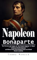 Télécharger le livre :  Napoleon Bonaparte: The History and Legacy of the French Campaign in Egypt (A History of the Revolutionary and Military Genius Who Reshaped Europe and Defined Modern Leadership)