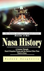 Télécharger le livre :  Nasa History: The History and Legacy of Nasa's First Missions to Mars (A Journey Through Nasa's Forgotten Towns and the Nuclear Cities Time Tried to Erase)