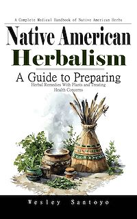 Download this ebook Native American Herbalism: A Complete Medical Handbook of Native American Herbs (A Guide to Preparing Herbal Remedies With Plants and Treating Health Concerns)