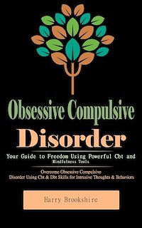 Download this ebook Obsessive Compulsive Disorder: Your Guide to Freedom Using Powerful Cbt and Mindfulness Tools (Overcome Obsessive Compulsive Disorder Using Cbt & Dbt Skills for Intrusive Thoughts & Behaviors)