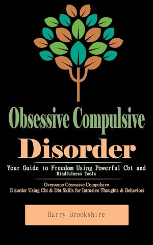Download the eBook: Obsessive Compulsive Disorder: Your Guide to Freedom Using Powerful Cbt and Mindfulness Tools (Overcome Obsessive Compulsive Disorder Using Cbt & Dbt Skills for Intrusive Thoughts & Behaviors)