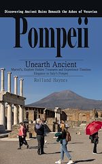 Télécharger le livre :  Pompeii: Discovering Ancient Ruins Beneath the Ashes of Vesuvius (Unearth Ancient Marvel's, Explore Hidden Treasures and Experience Timeless Elegance in Italy's Pompei)