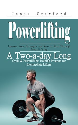 Téléchargez le livre :  Powerlifting: Improve Your Strength and Muscle Size Through Powerlifting (A Two-a-day Long Cycle & Powerlifting Training Program for Intermediate Lifters)