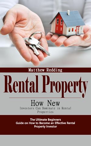 Téléchargez le livre :  Rental Property: How New Investors Can Dominate in Rental Properties (The Ultimate Beginners Guide on How to Become an Effective Rental Property Investor)