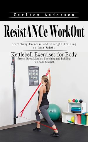 Téléchargez le livre :  Resistance Workout: Stretching Exercise and Strength Training to Lose Weight (Kettlebell Exercises for Body fitness, Boost Muscles, Stretching and Building Full-body Strength)