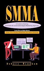 Télécharger le livre :  Smma: A Guide to Starting Profitable & Sustainable Digital Marketing Agencies (Learn How to Make Money Online With Onlyfans Management and Digital Marketing)
