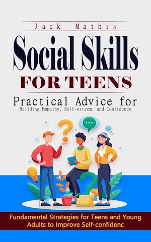 Téléchargez le livre :  Social Skills for Teens: Practical Advice for Building Empathy, Self-esteem, and Confidence (Fundamental Strategies for Teens and Young Adults to Improve Self-confidence)
