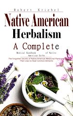 Télécharger le livre :  Native American Herbalism: A Complete Medical Handbook of Native American Herbs (The Forgotten Secrets of Native American Medicinal Plants and Their Uses to Heal Common Ailments)