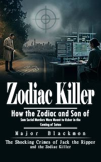 Télécharger le livre : Zodiac Killer: The Shocking Crimes of Jack the Ripper and the Zodiac Killer (How the Zodiac and Son of Sam Serial Murders Were Meant to Usher in the Coming of Satan)