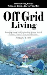 Télécharger le livre :  Off-grid Living: Grow Your Food, Harvest Water, and Create a Self-sufficient Life (Learn Solar Energy, Food Growing, Water Systems, Survival Skills, and Sustainable Homestead Independence)