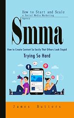 Télécharger le livre :  Smma: How to Start and Scale a Social Media Marketing Agency (How to Create Content So Easily That Others Look Stupid Trying So Hard)