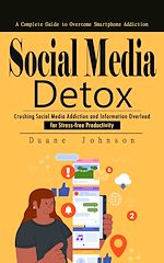 Télécharger le livre :  Social Media Detox: A Complete Guide to Overcome Smartphone Addiction (Crushing Social Media Addiction and Information Overload for Stress-free Productivity)
