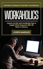 Télécharger le livre :  Workaholics: Investment Techniques for Escaping the Workaholic (Lessons on Life and Leadership from a Supply Chain Executive With 30 Years in Industry)