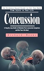 Télécharger le livre :  Concussion: An Evidence-based Guide to Get You Back From Injury to Your Life (A Step-by-step Guide to Eliminate Post-concussion Symptoms and Get Your Life Back)