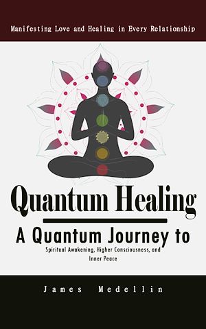 Download the eBook: Quantum Healing: Manifesting Love and Healing in Every Relationship