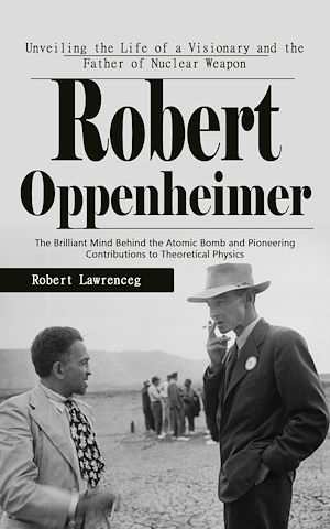 Download the eBook: Robert Oppenheimer: Unveiling the Life of a Visionary and the Father of Nuclear Weapon