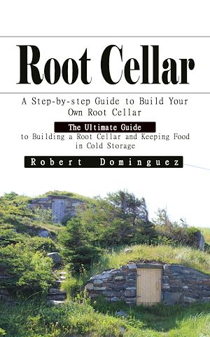Download the eBook: Root Cellar: A Step-by-step Guide to Build Your Own Root Cellar