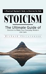 Télécharger le livre :  Stoicism: A Practical Beginner's Guide to Stoicism for Calm