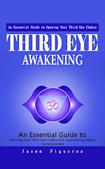 Télécharger le livre :  Third Eye Awakening: An Essential Guide to Opening Your Third Eye Chakra