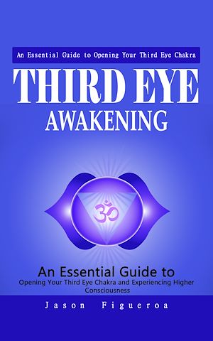 Téléchargez le livre :  Third Eye Awakening: An Essential Guide to Opening Your Third Eye Chakra