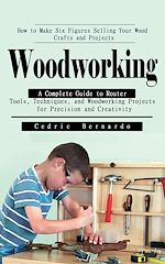 Télécharger le livre :  Woodworking: How to Make Six Figures Selling Your Wood Crafts and Projects